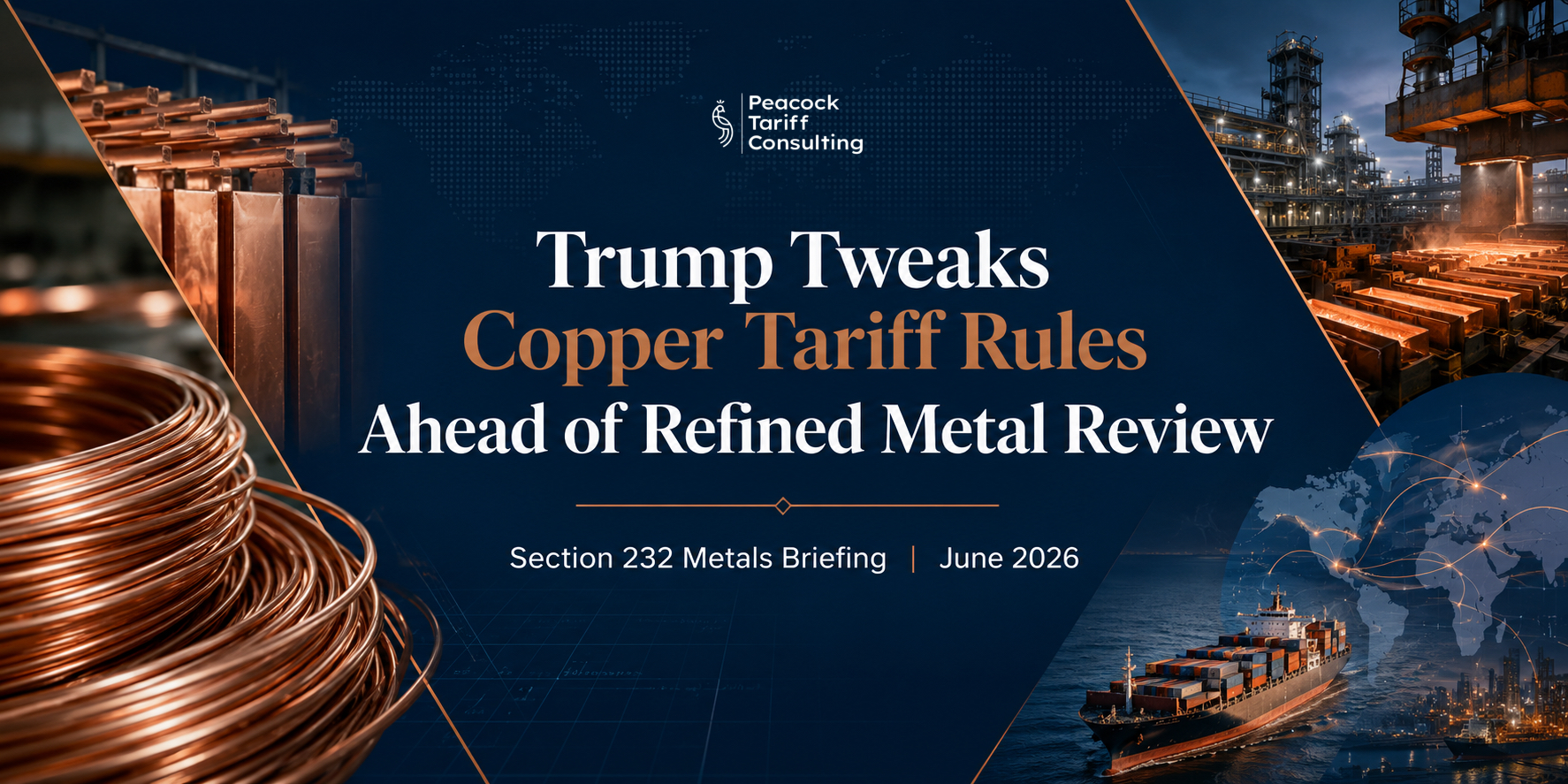 Trump Tweaks Copper Tariff Rules Ahead of Refined Metal Review
A Strategic Briefing on the June 1, 2026 Section 232 Proclamation for Aluminum, Steel, and Copper
